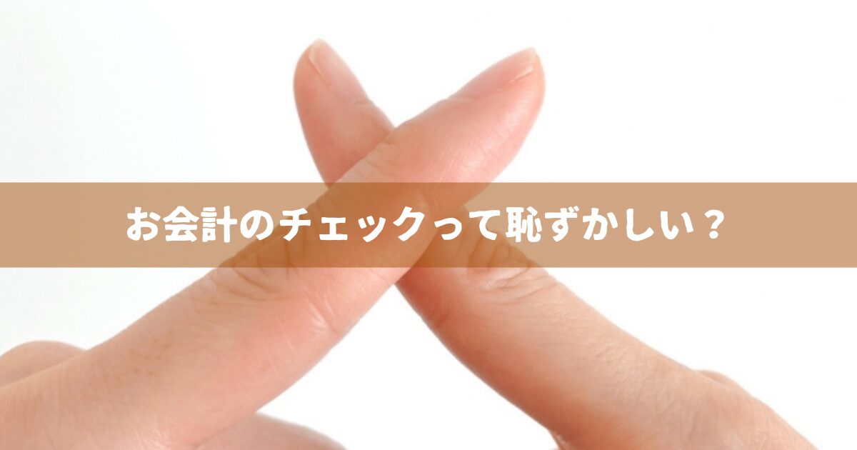 お会計のチェックって恥ずかしい？